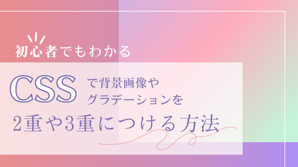 【初心者でもわかる】CSSで背景画像やグラデーションを2重や3重につける方法
