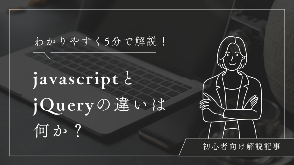 【超初心者向け】javascriptとjQueryの違いは何？5分で解説。
