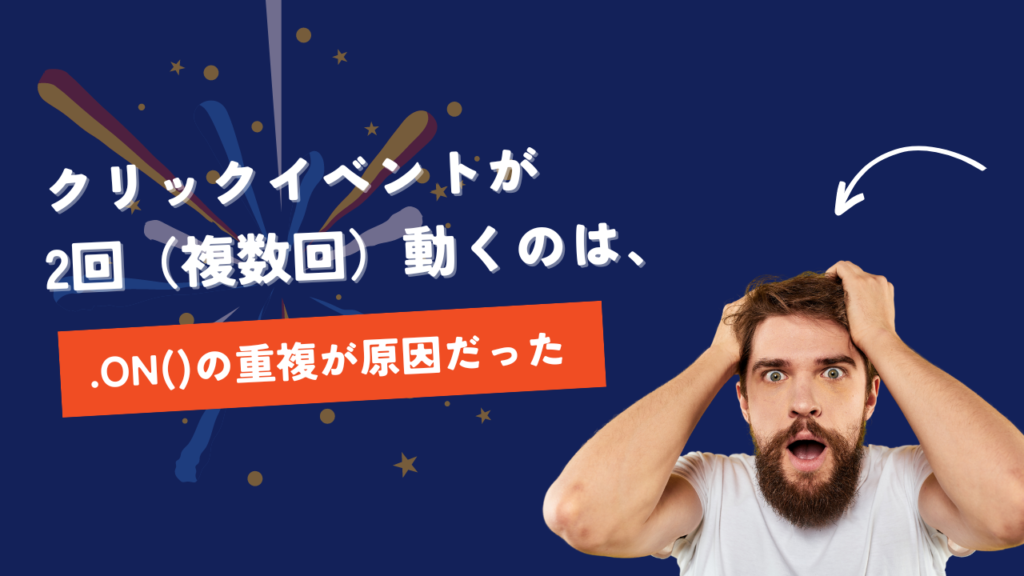 クリックイベントが2回（複数回）動くのは、.on()の重複が原因だった
